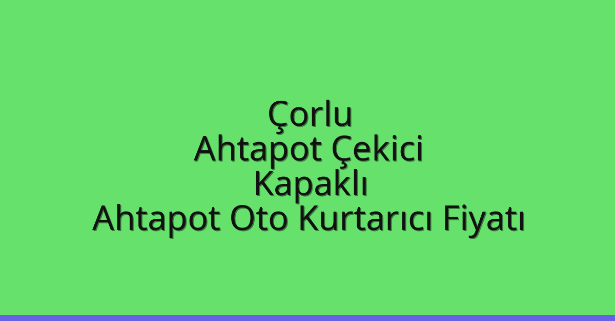 Çorlu Ahtapot Çekici – Kapaklı Ahtapot Oto Kurtarıcı Fiyatı