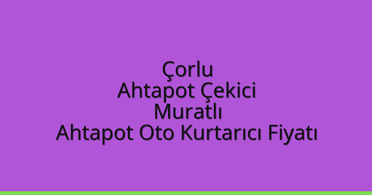 Çorlu Ahtapot Çekici – Muratlı Ahtapot Oto Kurtarıcı Fiyatı