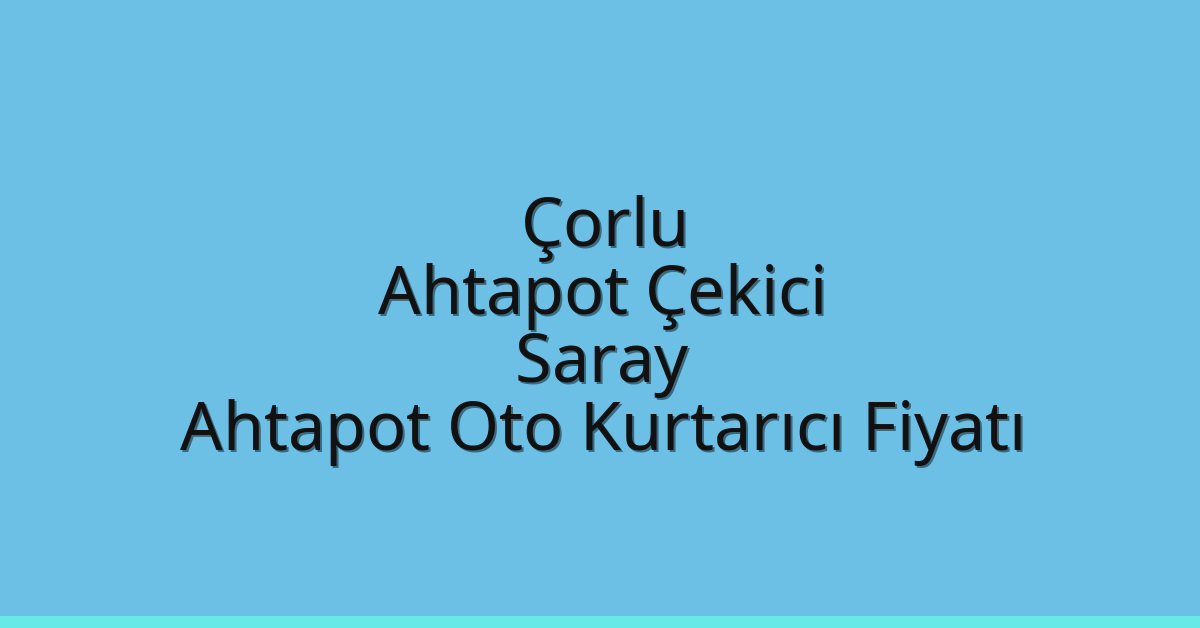 Çorlu Ahtapot Çekici – Saray Ahtapot Oto Kurtarıcı Fiyatı