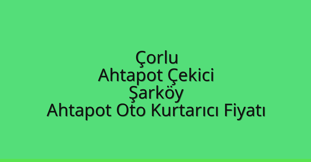 Çorlu Ahtapot Çekici – Şarköy Ahtapot Oto Kurtarıcı Fiyatı