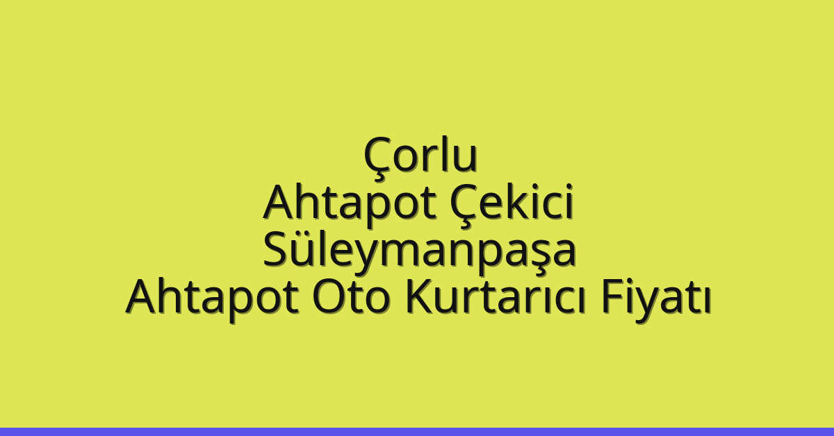 Çorlu Ahtapot Çekici – Süleymanpaşa Ahtapot Oto Kurtarıcı Fiyatı