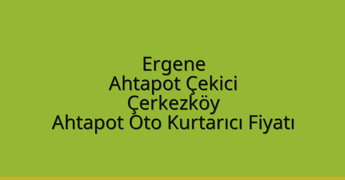 Ergene Ahtapot Çekici – Çerkezköy Ahtapot Oto Kurtarıcı Fiyatı