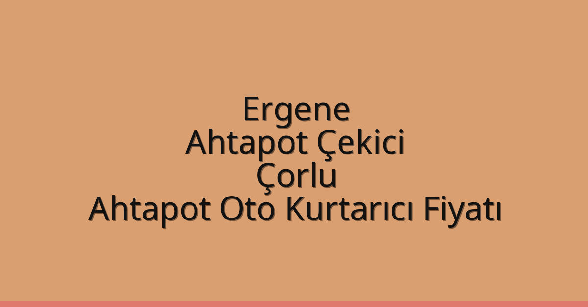 Ergene Ahtapot Çekici – Çorlu Ahtapot Oto Kurtarıcı Fiyatı