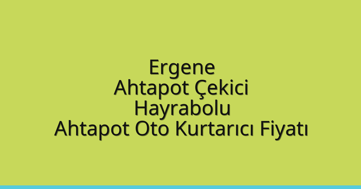 Ergene Ahtapot Çekici – Hayrabolu Ahtapot Oto Kurtarıcı Fiyatı