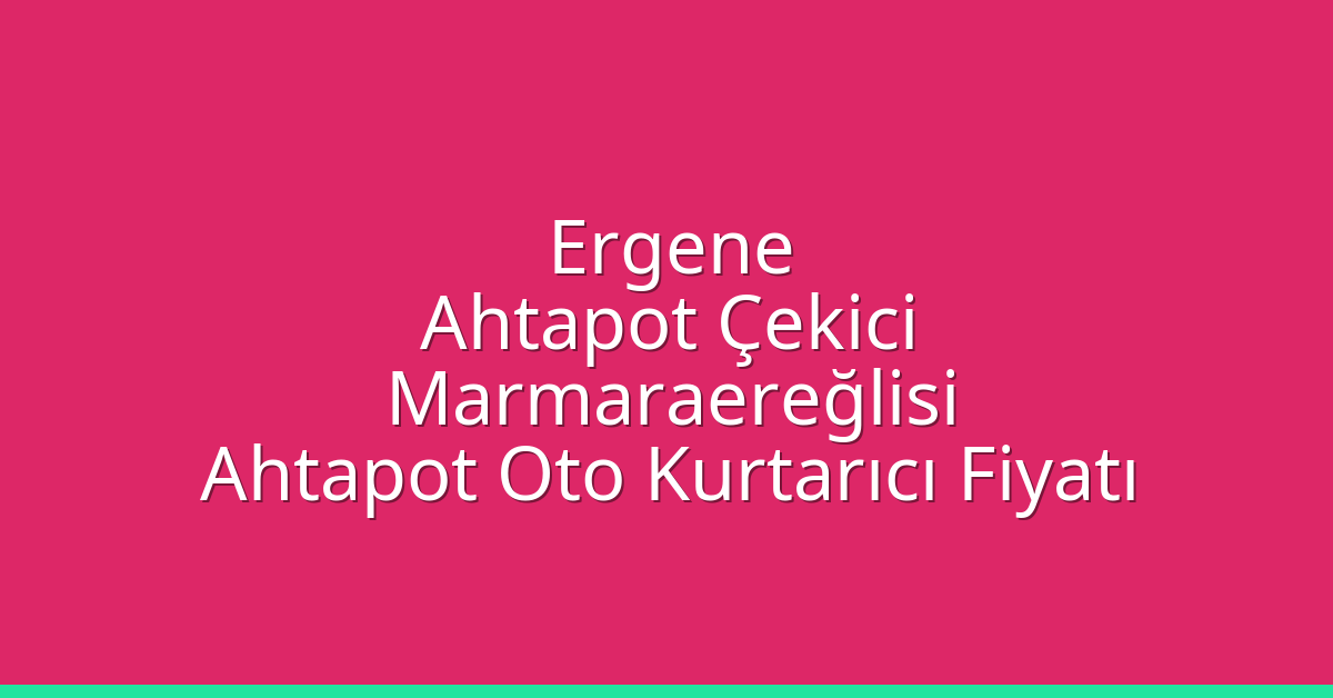 Ergene Ahtapot Çekici – Marmaraereğlisi Ahtapot Oto Kurtarıcı Fiyatı
