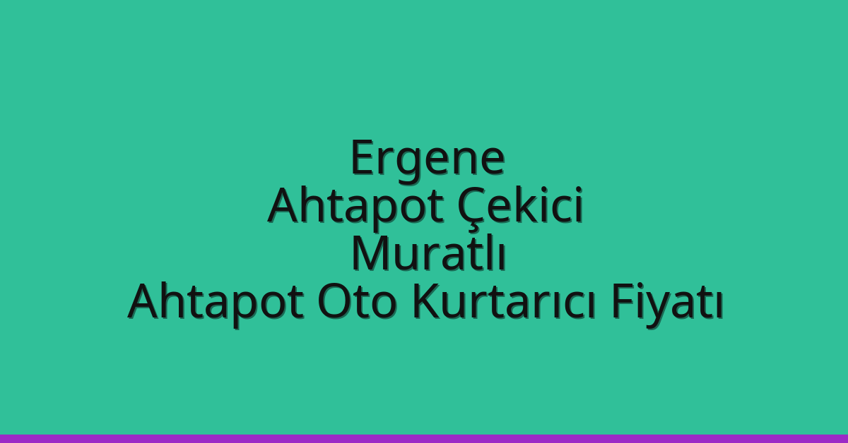 Ergene Ahtapot Çekici – Muratlı Ahtapot Oto Kurtarıcı Fiyatı
