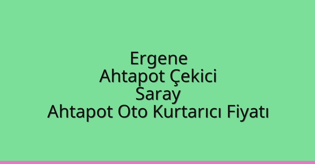 Ergene Ahtapot Çekici – Saray Ahtapot Oto Kurtarıcı Fiyatı