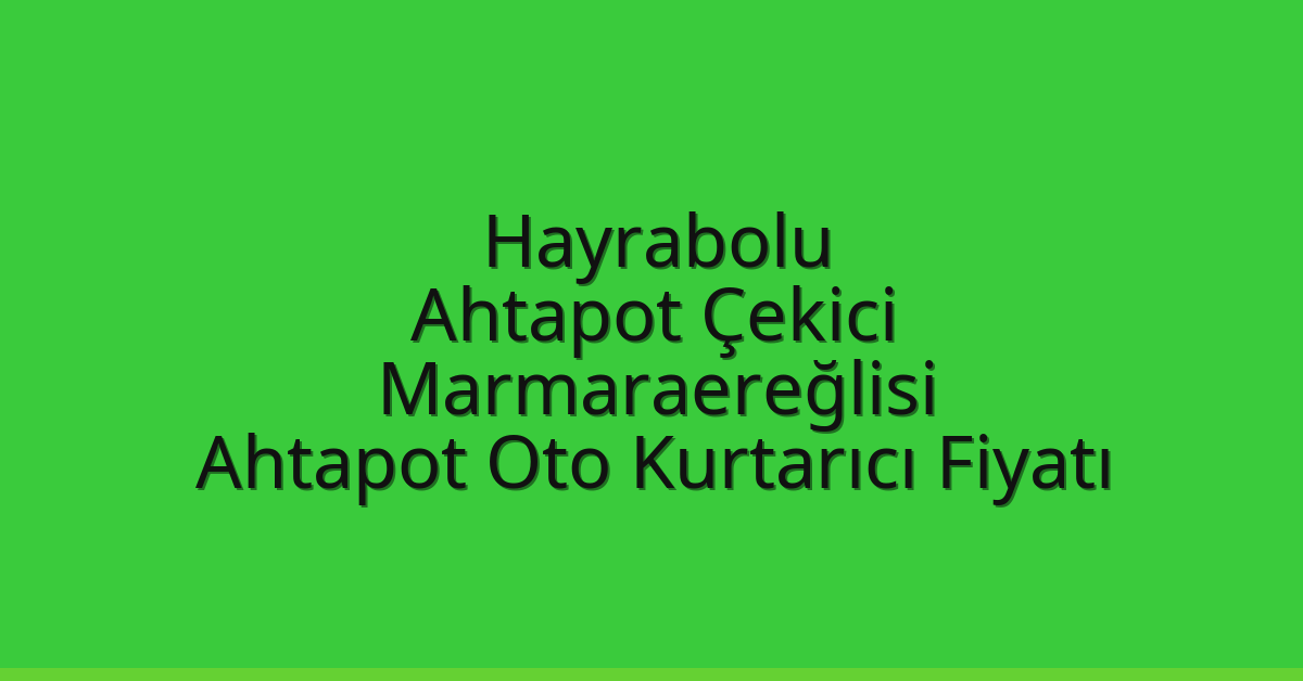 Hayrabolu Ahtapot Çekici – Marmaraereğlisi Ahtapot Oto Kurtarıcı Fiyatı