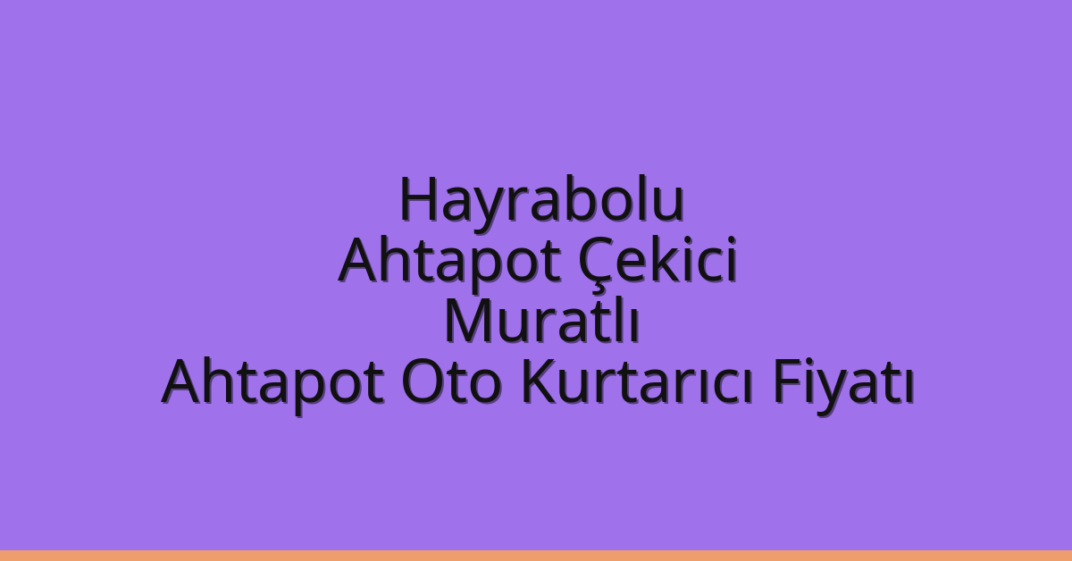 Hayrabolu Ahtapot Çekici – Muratlı Ahtapot Oto Kurtarıcı Fiyatı