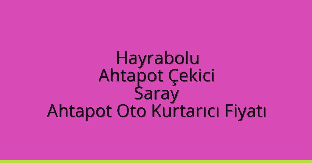 Hayrabolu Ahtapot Çekici – Saray Ahtapot Oto Kurtarıcı Fiyatı