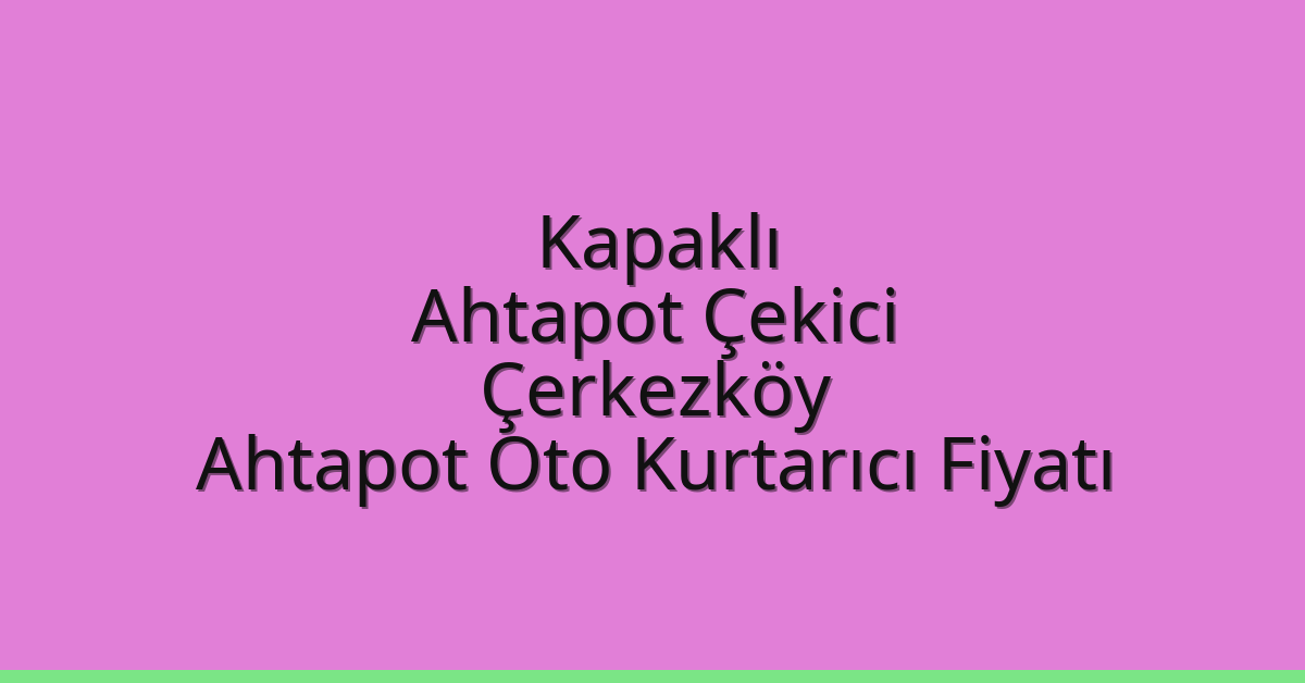 Kapaklı Ahtapot Çekici – Çerkezköy Ahtapot Oto Kurtarıcı Fiyatı