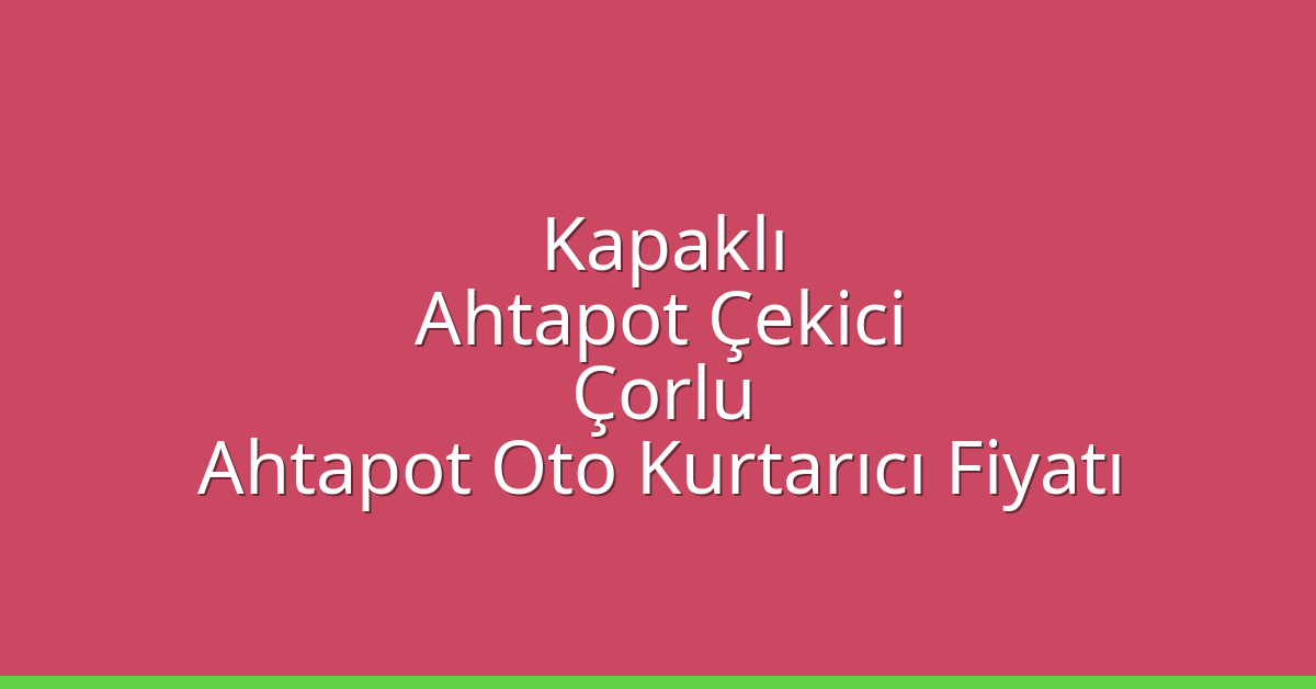 Kapaklı Ahtapot Çekici – Çorlu Ahtapot Oto Kurtarıcı Fiyatı