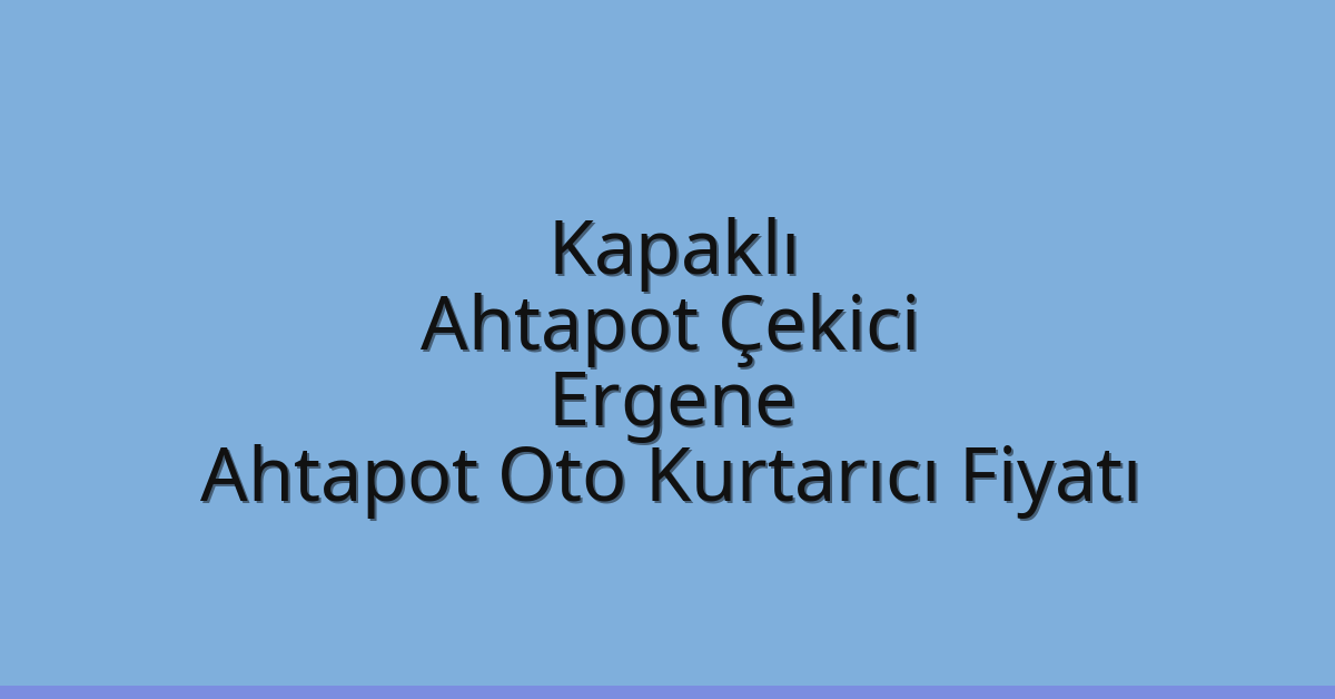Kapaklı Ahtapot Çekici – Ergene Ahtapot Oto Kurtarıcı Fiyatı