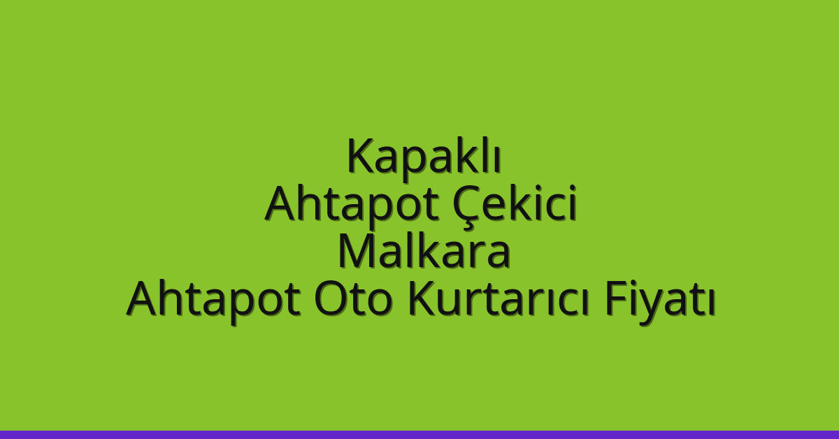 Kapaklı Ahtapot Çekici – Malkara Ahtapot Oto Kurtarıcı Fiyatı