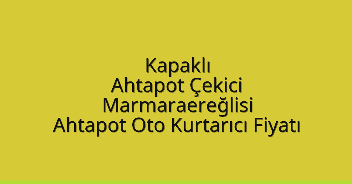 Kapaklı Ahtapot Çekici – Marmaraereğlisi Ahtapot Oto Kurtarıcı Fiyatı