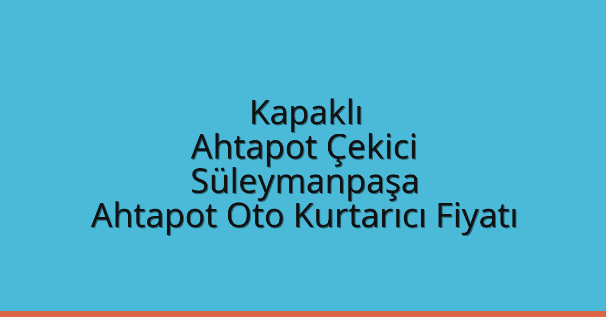 Kapaklı Ahtapot Çekici – Süleymanpaşa Ahtapot Oto Kurtarıcı Fiyatı