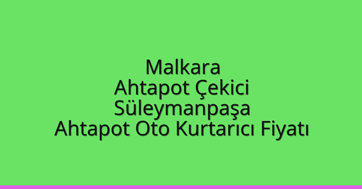Malkara Ahtapot Çekici – Süleymanpaşa Ahtapot Oto Kurtarıcı Fiyatı