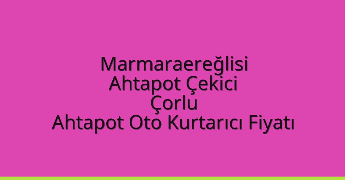 Marmaraereğlisi Ahtapot Çekici – Çorlu Ahtapot Oto Kurtarıcı Fiyatı