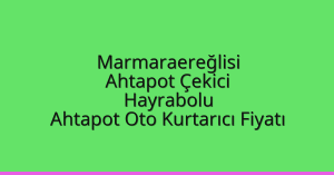 Marmaraereğlisi Ahtapot Çekici – Hayrabolu Ahtapot Oto Kurtarıcı Fiyatı