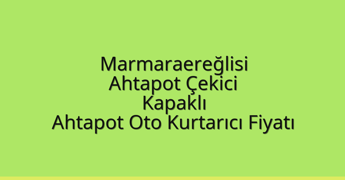 Marmaraereğlisi Ahtapot Çekici – Kapaklı Ahtapot Oto Kurtarıcı Fiyatı
