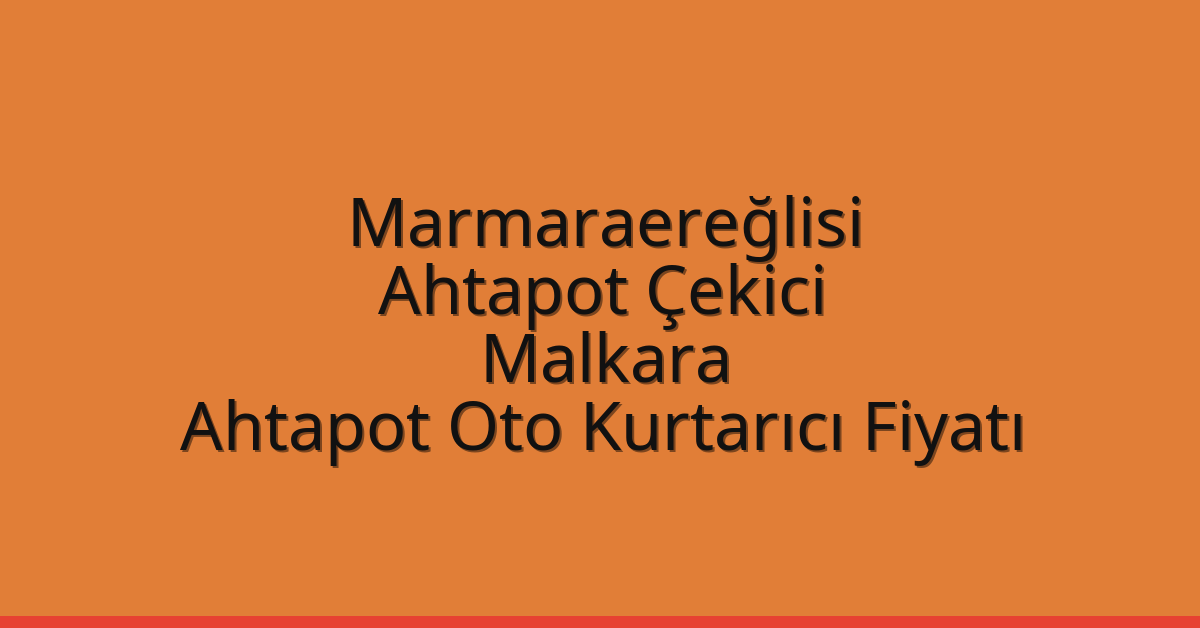 Marmaraereğlisi Ahtapot Çekici – Malkara Ahtapot Oto Kurtarıcı Fiyatı
