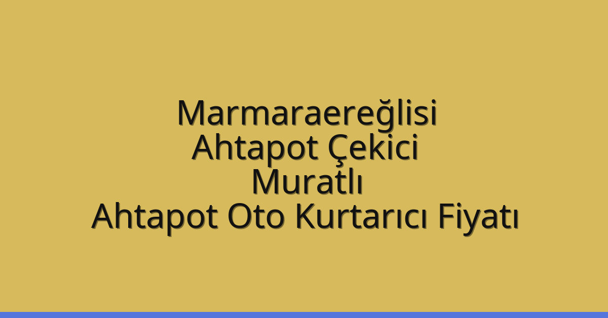 Marmaraereğlisi Ahtapot Çekici – Muratlı Ahtapot Oto Kurtarıcı Fiyatı