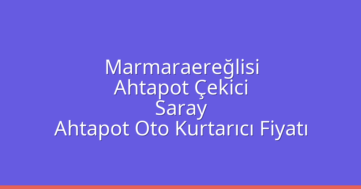 Marmaraereğlisi Ahtapot Çekici – Saray Ahtapot Oto Kurtarıcı Fiyatı