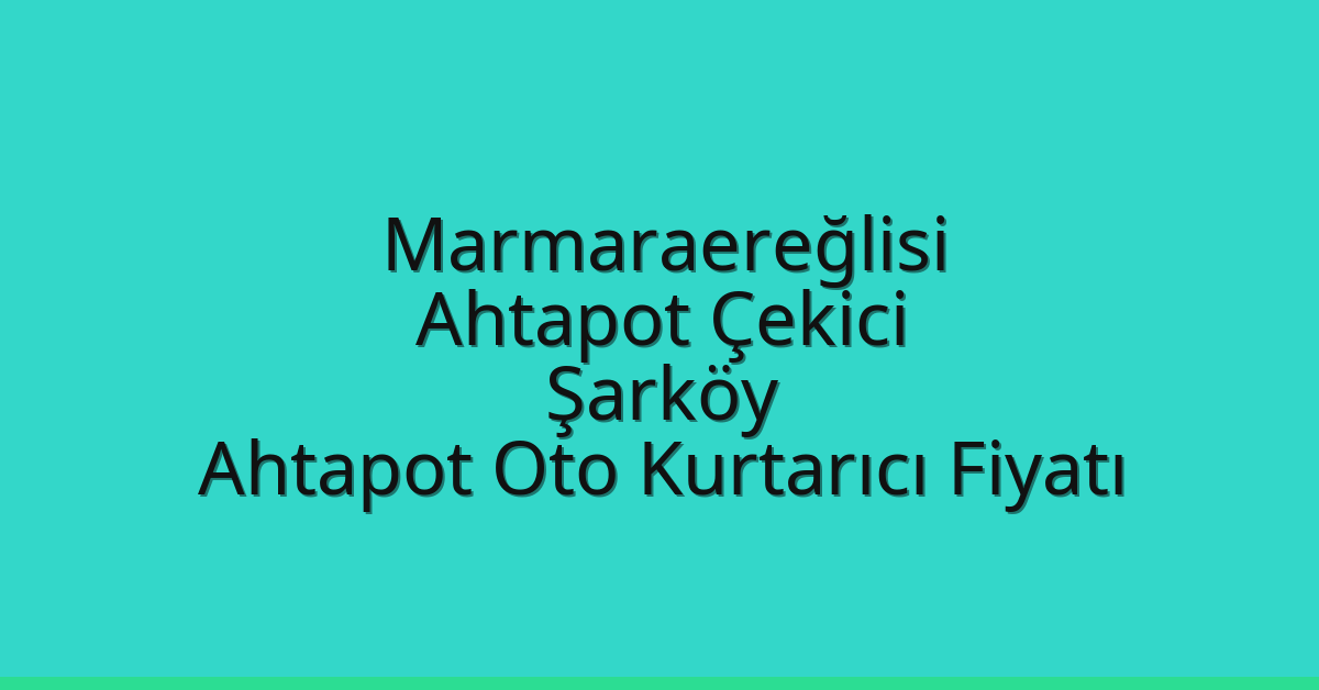 Marmaraereğlisi Ahtapot Çekici – Şarköy Ahtapot Oto Kurtarıcı Fiyatı