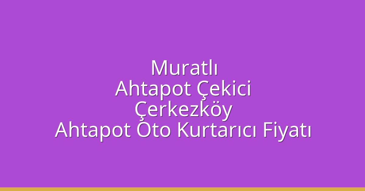 Muratlı Ahtapot Çekici – Çerkezköy Ahtapot Oto Kurtarıcı Fiyatı