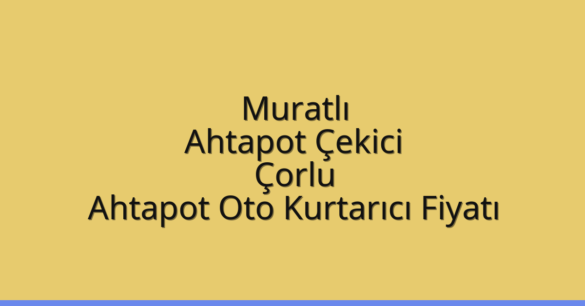 Muratlı Ahtapot Çekici – Çorlu Ahtapot Oto Kurtarıcı Fiyatı