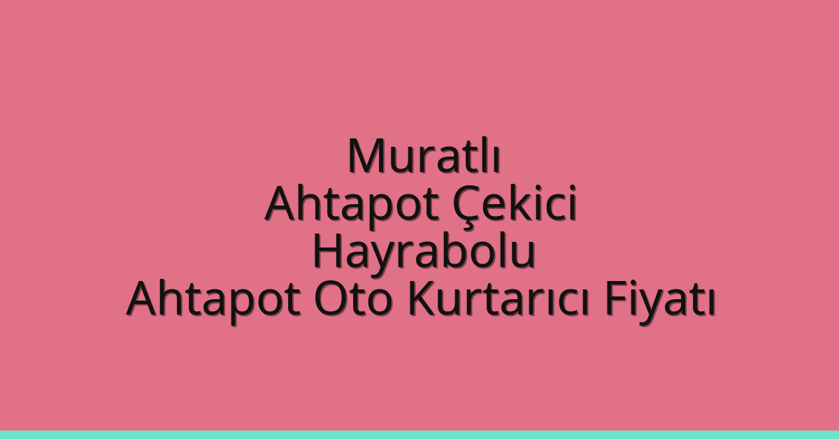 Muratlı Ahtapot Çekici – Hayrabolu Ahtapot Oto Kurtarıcı Fiyatı
