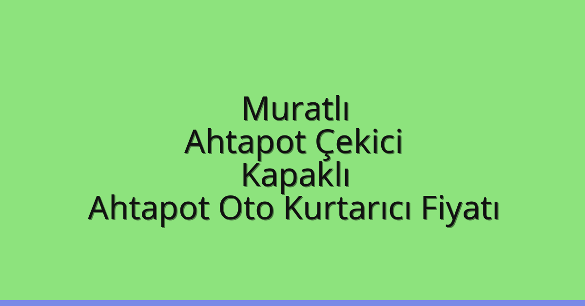 Muratlı Ahtapot Çekici – Kapaklı Ahtapot Oto Kurtarıcı Fiyatı