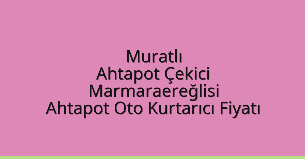 Muratlı Ahtapot Çekici – Marmaraereğlisi Ahtapot Oto Kurtarıcı Fiyatı