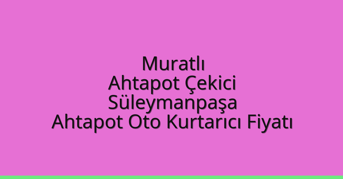 Muratlı Ahtapot Çekici – Süleymanpaşa Ahtapot Oto Kurtarıcı Fiyatı