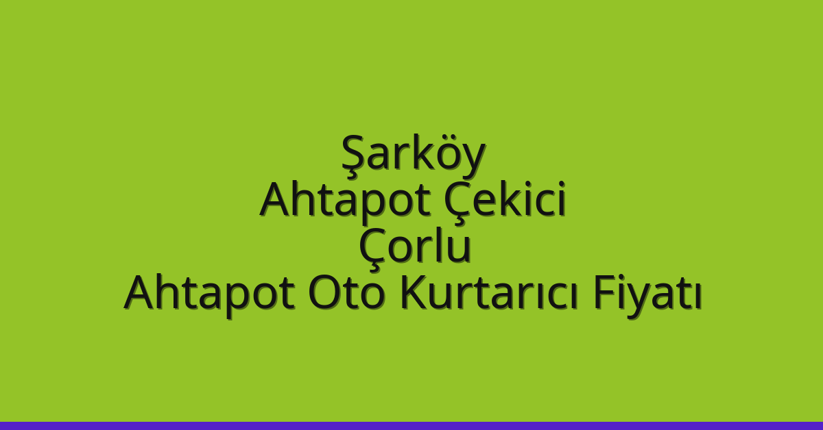 Şarköy Ahtapot Çekici – Çorlu Ahtapot Oto Kurtarıcı Fiyatı