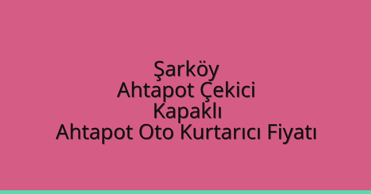 Şarköy Ahtapot Çekici – Kapaklı Ahtapot Oto Kurtarıcı Fiyatı