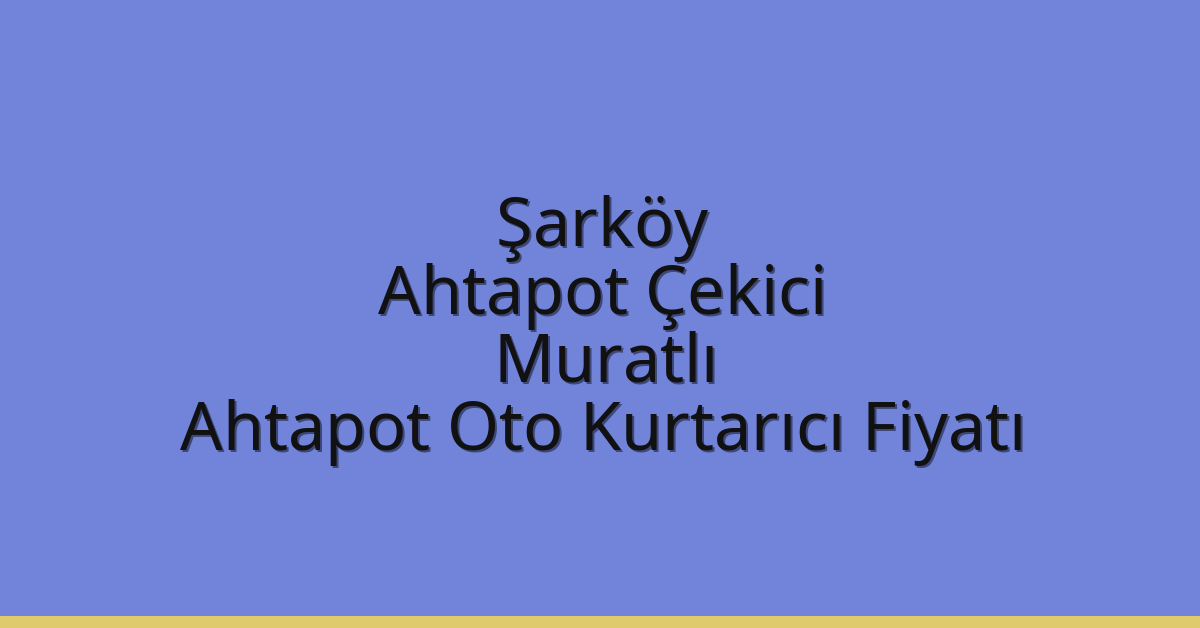 Şarköy Ahtapot Çekici – Muratlı Ahtapot Oto Kurtarıcı Fiyatı