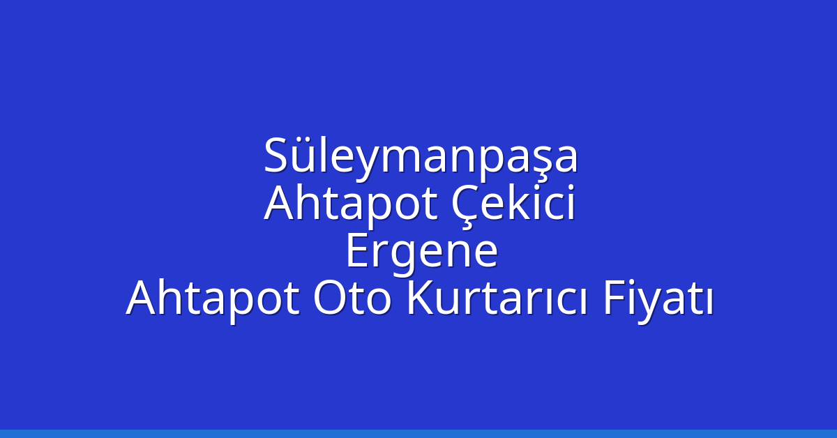 Süleymanpaşa Ahtapot Çekici – Ergene Ahtapot Oto Kurtarıcı Fiyatı