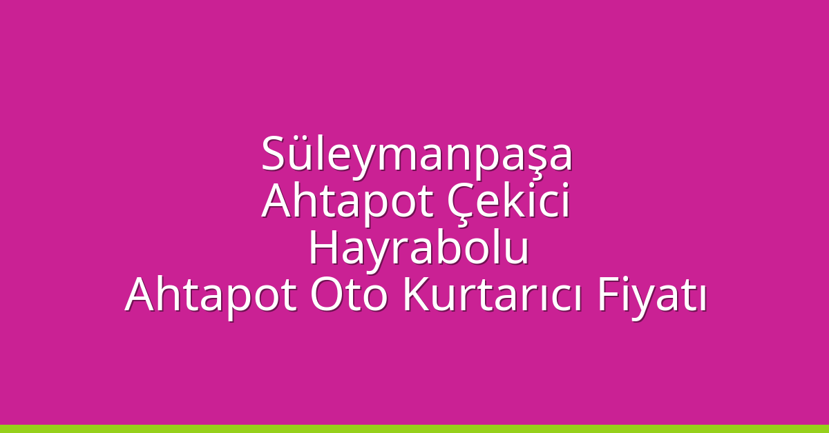 Süleymanpaşa Ahtapot Çekici – Hayrabolu Ahtapot Oto Kurtarıcı Fiyatı