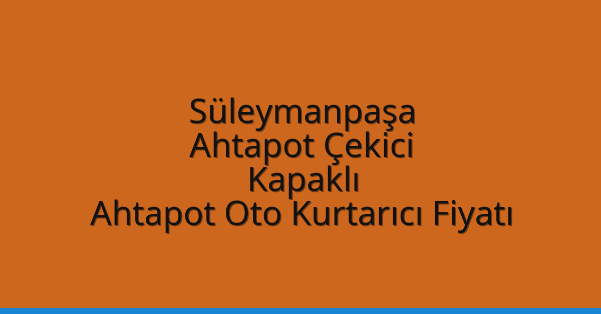 Süleymanpaşa Ahtapot Çekici – Kapaklı Ahtapot Oto Kurtarıcı Fiyatı