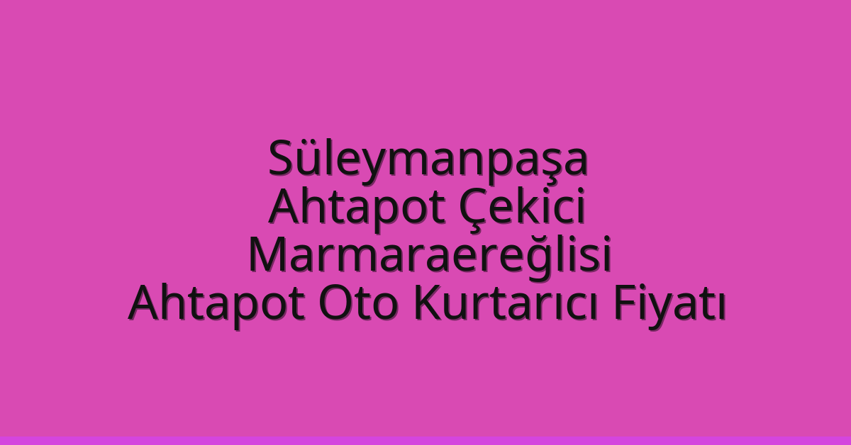 Süleymanpaşa Ahtapot Çekici – Marmaraereğlisi Ahtapot Oto Kurtarıcı Fiyatı