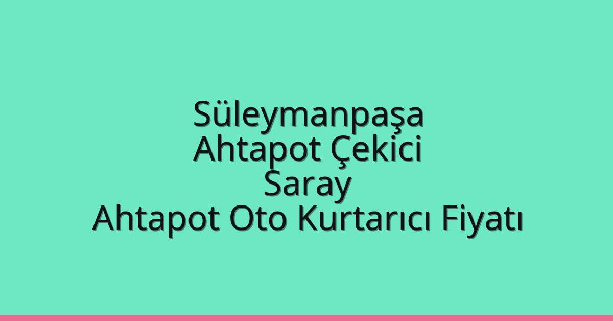 Süleymanpaşa Ahtapot Çekici – Saray Ahtapot Oto Kurtarıcı Fiyatı