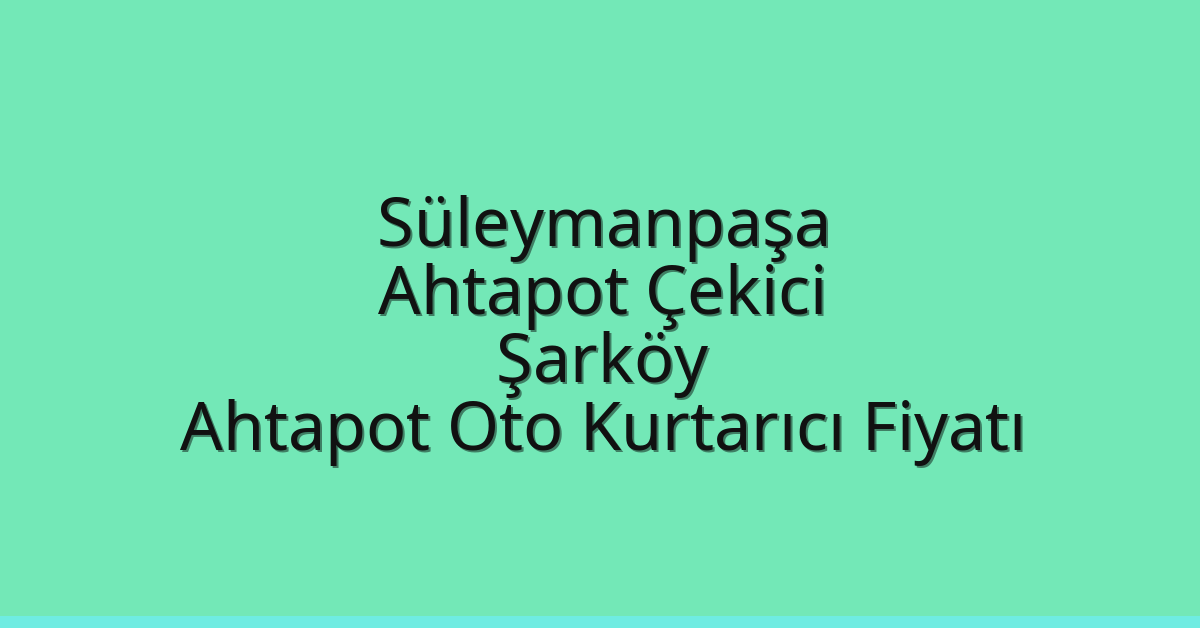 Süleymanpaşa Ahtapot Çekici – Şarköy Ahtapot Oto Kurtarıcı Fiyatı