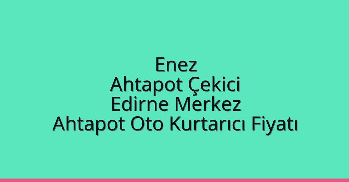 Enez Ahtapot Çekici – Edirne Merkez Ahtapot Oto Kurtarıcı Fiyatı