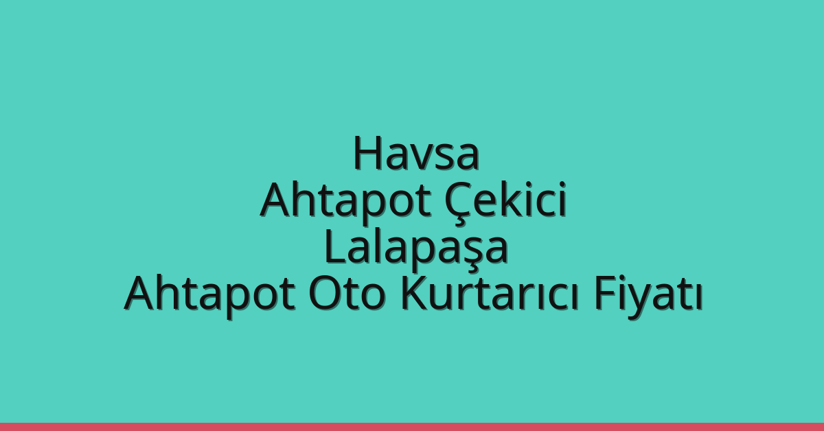 Havsa Ahtapot Çekici – Lalapaşa Ahtapot Oto Kurtarıcı Fiyatı