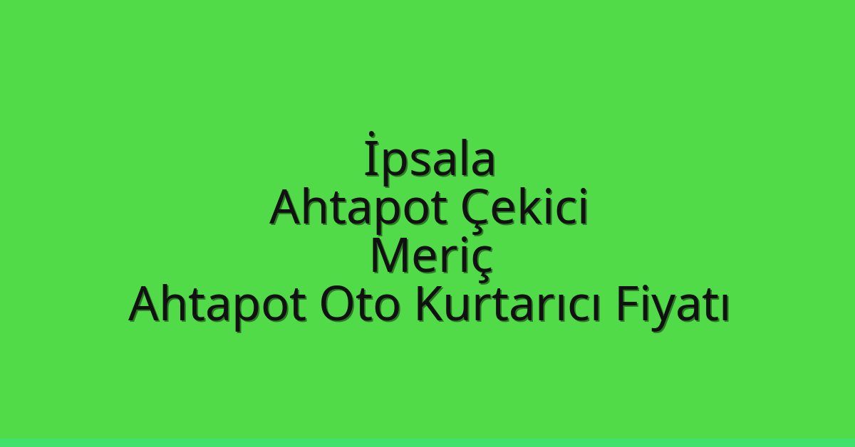 İpsala Ahtapot Çekici – Meriç Ahtapot Oto Kurtarıcı Fiyatı