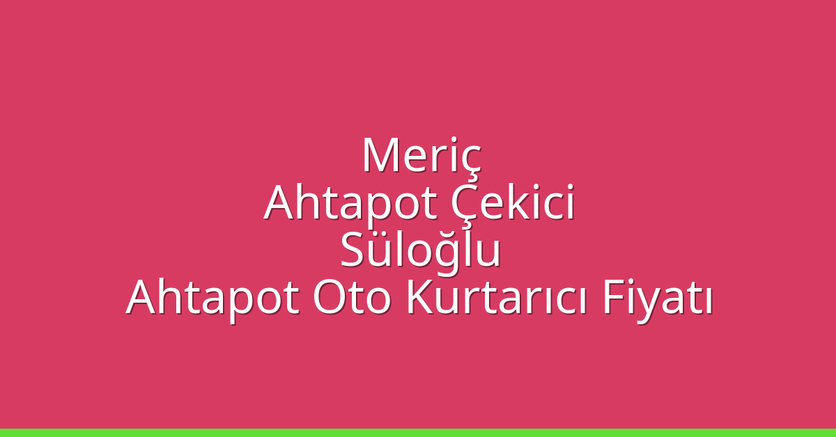 Meriç Ahtapot Çekici – Süloğlu Ahtapot Oto Kurtarıcı Fiyatı