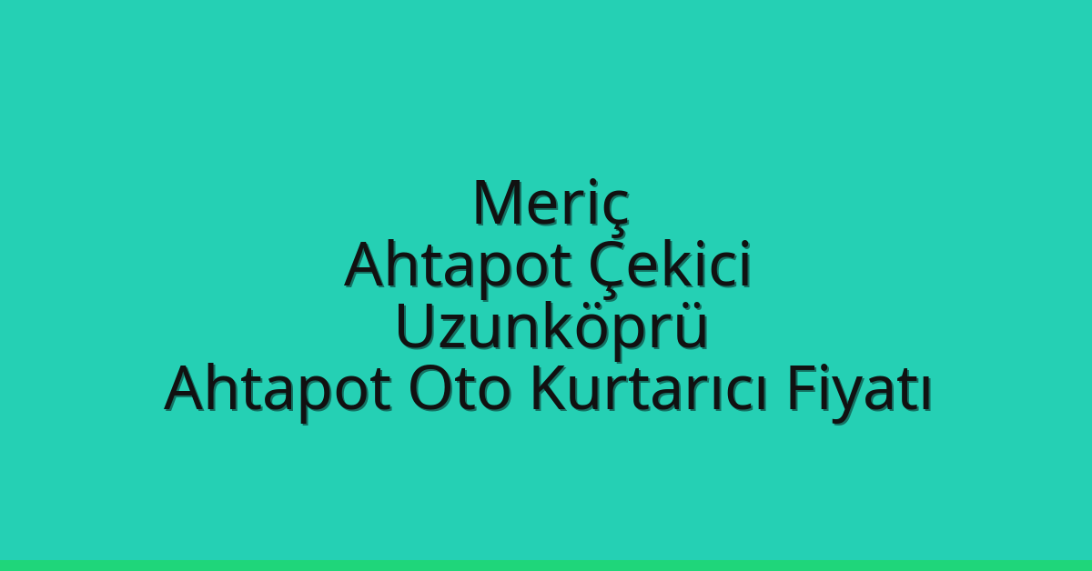 Meriç Ahtapot Çekici – Uzunköprü Ahtapot Oto Kurtarıcı Fiyatı