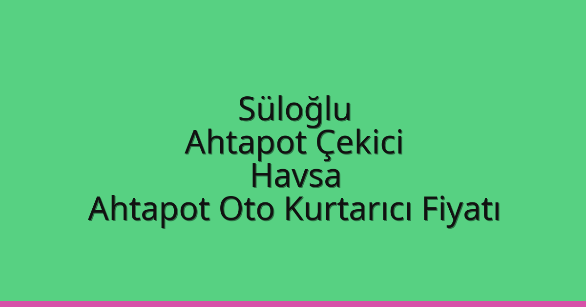 Süloğlu Ahtapot Çekici – Havsa Ahtapot Oto Kurtarıcı Fiyatı