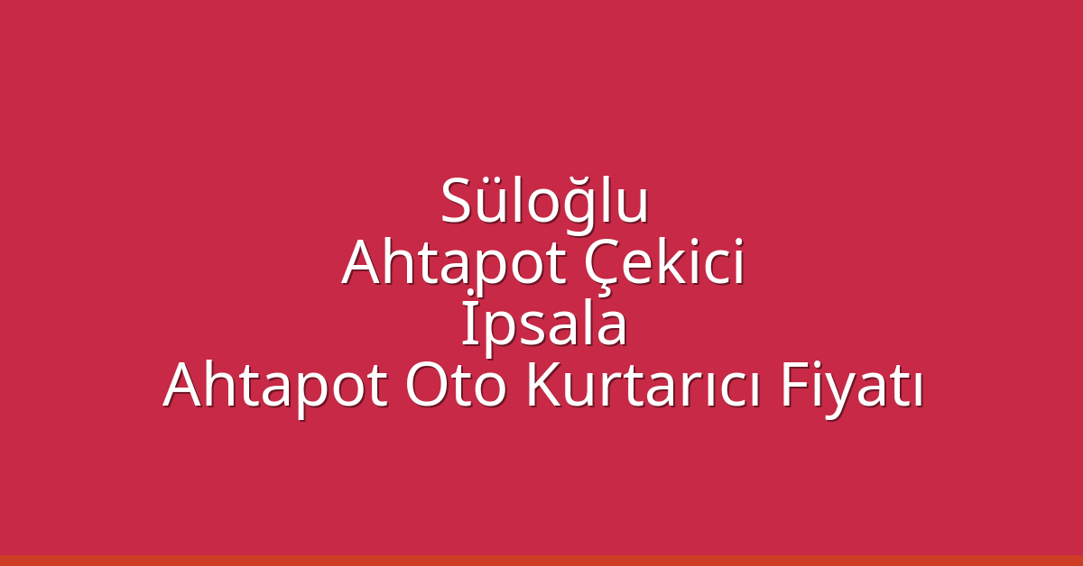 Süloğlu Ahtapot Çekici – İpsala Ahtapot Oto Kurtarıcı Fiyatı